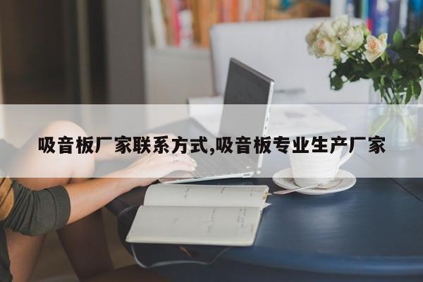 吸音板厂家联系方式,吸音板专业生产厂家