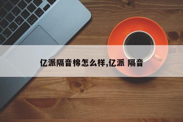 亿派隔音棉怎么样,亿派 隔音