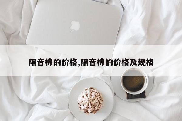 隔音棉的价格,隔音棉的价格及规格