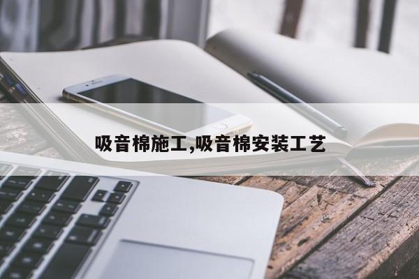 吸音棉施工,吸音棉安装工艺