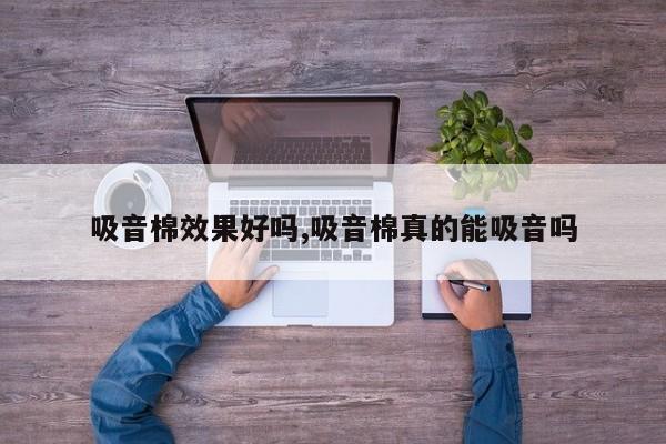 吸音棉效果好吗,吸音棉真的能吸音吗